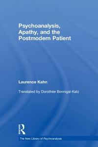 Psychoanalysis, Apathy, and the Postmodern Patient di Laurence Kahn edito da Taylor & Francis Ltd