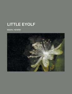 Little Eyolf di Henrik Ibsen edito da Rarebooksclub.com