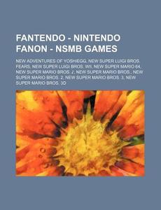 Fantendo - Nintendo Fanon - Nsmb Games: New Adventures of Yoshiegg, New Super Luigi Bros. Fears, New Super Luigi Bros. Wii, New Super Mario 64, New Su di Source Wikia edito da Books LLC, Wiki Series