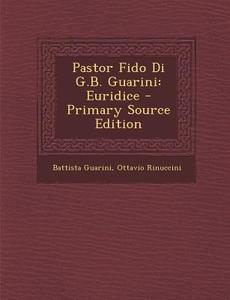 Pastor Fido Di G.B. Guarini: Euridice di Battista Guarini, Ottavio Rinuccini edito da Nabu Press