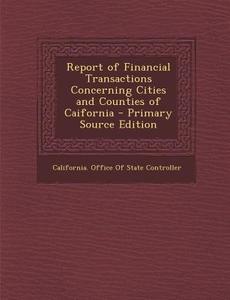 Report of Financial Transactions Concerning Cities and Counties of Caifornia edito da Nabu Press