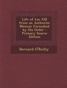 Life of Leo XIII from an Authentic Memoir Furnished by His Order di Bernard O'Reilly edito da Nabu Press