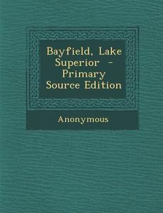 Bayfield, Lake Superior di Anonymous edito da Nabu Press