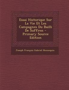Essai Historique Sur La Vie Et Les Campagnes Du Bailli de Suffren - Primary Source Edition edito da Nabu Press