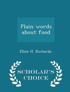 Plain Words About Food - Scholar's Choice Edition di Ellen H Richards edito da Scholar's Choice