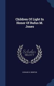Children Of Light In Honor Of Rufus M. Jones di Howard H Brinton edito da Sagwan Press