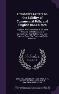 Gresham's Letters On The Solidity Of Commercial Bills, And English Bank Notes di John Gresham, J Owen, B Bookseller Crosby edito da Palala Press