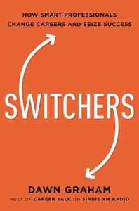Switchers: How Smart Professionals Change Careers -- And Seize Success di Dawn Graham edito da HARPERCOLLINS LEADERSHIP