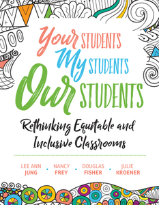 Your Students, My Students, Our Students: Rethinking Equitable and Inclusive Classrooms di Lee Ann Jung, Nancy Frey, Douglas Fisher edito da ASSN FOR SUPERVISION & CURRICU