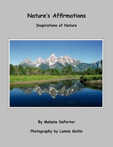 Nature's Affirmations: Inspirations of Nature di Melanie DePorter edito da AUTHORHOUSE