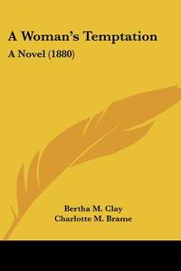 A Woman's Temptation: A Novel (1880) di Bertha M. Clay, Charlotte M. Brame edito da Kessinger Publishing