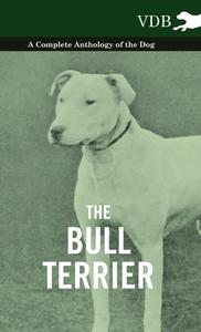 The Bull Terrier - A Complete Anthology of the Dog - di Various edito da LULU PR