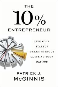 The 10% Entrepreneur: Live Your Startup Dream Without Quitting Your Day Job di Patrick J. McGinnis edito da PORTFOLIO