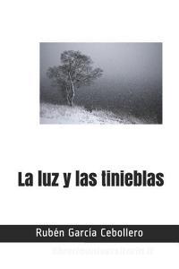 La Luz Y Las Tinieblas di Ruben Garcia Cebollero edito da LIGHTNING SOURCE INC