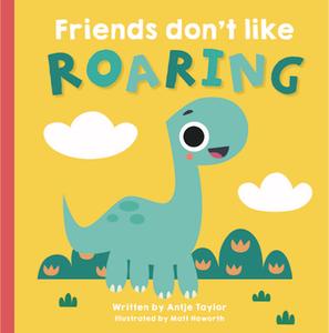 Friends Don't Like Roaring di Antje Taylor edito da New Frontier Publishing