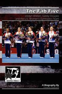 The Fab Five: Jordyn Wieber, Gabby Douglas, and the U.S. Women's Gymnastics Team: Gymnstars Volume 3 di Christine Dzidrums edito da Creative Media Publishing