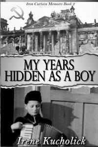 My Years Hidden as a Boy di Irene Kucholick edito da Three Kings Publishing
