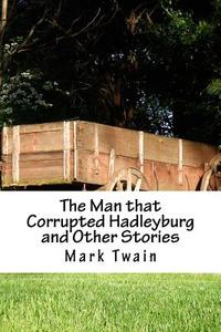 The Man That Corrupted Hadleyburg and Other Stories di Mark Twain edito da Createspace Independent Publishing Platform