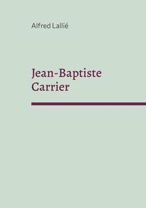 Jean-Baptiste Carrier di Alfred Lallié edito da Books on Demand