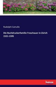 Die Buchdruckerfamilie Froschauer in Zürich 1521-1595 di Rudolphi Camullo edito da hansebooks