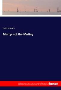 Martyrs of the Mutiny di John Jenkins edito da hansebooks