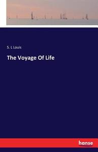 The Voyage Of Life di S. L Louis edito da hansebooks