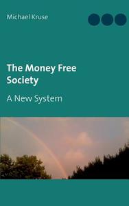 The Money Free Society di Michael Kruse edito da Books on Demand