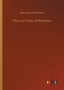 The Lost Fruits of Waterloo di John Spencer Bassett edito da Outlook Verlag