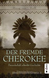 Der fremde Cherokee. Freundschaft schreibt Geschichte di Huug van't Hoff edito da Acabus Verlag