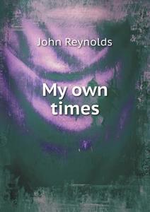 My Own Times di John Reynolds edito da Book On Demand Ltd.