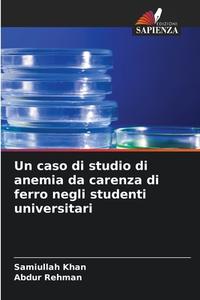 Un caso di studio di anemia da carenza di ferro negli studenti universitari di Samiullah Khan, Abdur Rehman edito da Edizioni Sapienza
