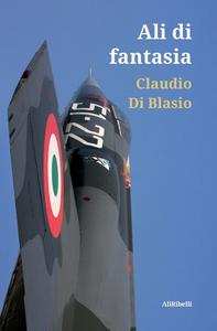 Ali Di Fantasia di Di Blasio Claudio Di Blasio edito da Ali Ribelli Edizioni