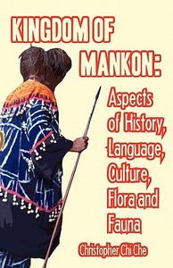 Kingdom of Mankon. Aspects of History, Language, Culture, Flora and Fauna di Christopher Chi Che edito da AFRICAN BOOKS COLLECTIVE