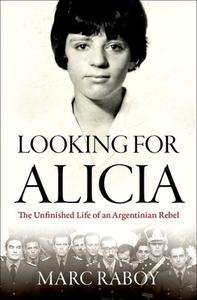 Looking for Alicia: The Unfinished Life of an Argentinian Rebel di Marc Raboy edito da OXFORD UNIV PR