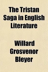 The Tristan Saga In English Literature di Willard Grosvenor Bleyer edito da General Books Llc