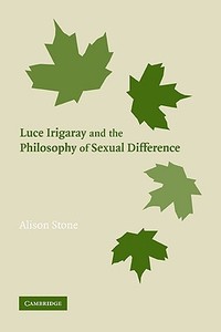 Luce Irigaray and the Philosophy of Sexual Difference di Alison Stone, Stone Alison edito da Cambridge University Press