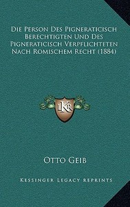 Die Person Des Pigneraticisch Berechtigten Und Des Pigneraticisch Verpflichteten Nach Romischem Recht (1884) di Otto Geib edito da Kessinger Publishing