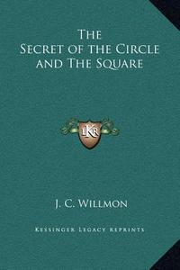 The Secret of the Circle and the Square di J. C. Willmon edito da Kessinger Publishing