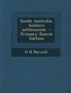 South Australia. Soldiers Settlements di H. N. Barwell edito da Nabu Press