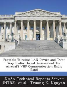 Portable Wireless Lan Device And Two-way Radio Threat Assessment For Aircraft Vhf Communication Radio Band di Truong X Nguyen edito da Bibliogov