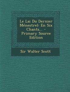 Le Lai Du Dernier Menestrel: En Six Chants... - Primary Source Edition di Walter Scott edito da Nabu Press