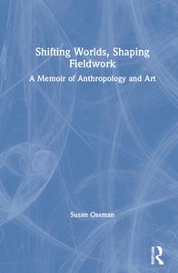 Shifting Worlds, Shaping Fieldwork di Susan Ossman edito da Routledge