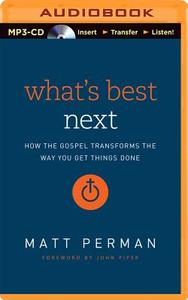 What's Best Next: How the Gospel Transforms the Way You Get Things Done di Matt Perman edito da Zondervan on Brilliance Audio