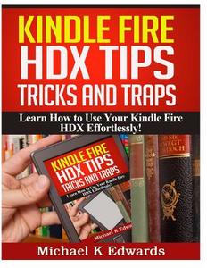 Kindle Fire Hdx Tips, Tricks and Traps: Learn How to Use Your Kindle Fire Hdx Effortlessly! di Michael K. Edwards edito da Createspace