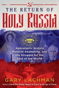 The Return of Holy Russia: Apocalyptic History, Mystical Awakening, and the Struggle for the Soul of the World di Gary Lachman edito da INNER TRADITIONS