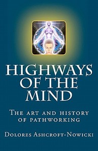 Highways of the Mind: The Art and History of Pathworking di Dolores Ashcroft-Nowicki edito da Twin Eagles Publishing