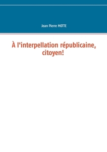 À l'interpellation républicaine, citoyen! di Jean Pierre Motte edito da Books on Demand
