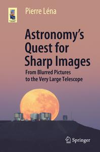 Astronomy's Quest For Sharp Images di Pierre Lena edito da Springer International Publishing