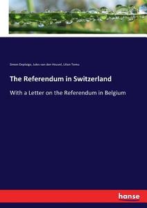 The Referendum in Switzerland di Simon Deploige, Jules Van Den Heuvel, Lilian Tomu edito da hansebooks