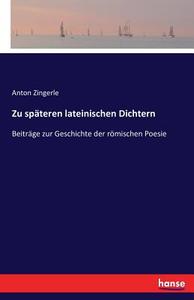 Zu späteren lateinischen Dichtern di Anton Zingerle edito da hansebooks